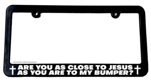 Are You As Close To Jesus As My Bumper? Funny Joke License Plate Frame - OwnTheAvenue