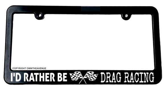 Black I'd Rather Be Drag Racing License Plate Frame - OwnTheAvenue