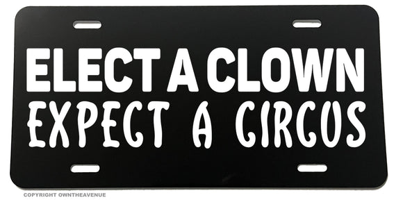 Elect A Clown Expect A Circus Funny Joke Politics License Plate Cover - OwnTheAvenue