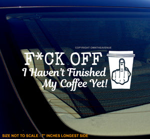 Haven't Finished My Coffee Funny Joke Gag Prank Vinyl Die Cut Sticker Decal 7" - OwnTheAvenue