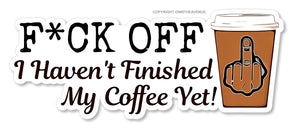 Haven't Finished My Coffee Funny Joke Gag Prank Sticker Decal 5" - OwnTheAvenue