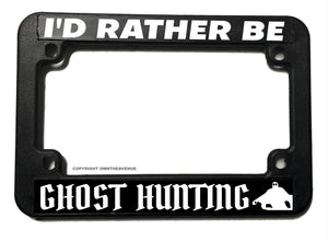 I'd Rather Be Ghost Hunting Funny Joke Motorcycle License Plate Frame