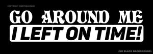 Go Around Me I Left On Time Funny Joke JDM Tailgating V01 Sticker Decal 6" - OwnTheAvenue