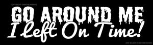 Go Around Me I Left On Time Funny Joke Prank JDM Tailgating V02 Sticker Decal 6" - OwnTheAvenue