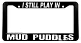 I Still Play In Mud Puddles Funny Joke Truck Off Road License Plate Frame