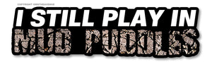 I Still Play In Mud Puddles Funny Joke Off Road Truck 4x4 Sticker Decal 6"