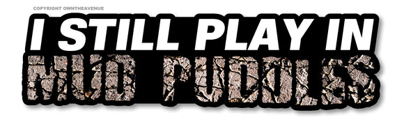 I Still Play In Mud Puddles Funny Joke Off Road Truck 4x4 Sticker Decal 6