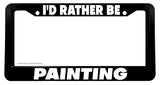 I'd Rather Be Painting Car Truck Auto License Plate Frame - OwnTheAvenue