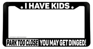 I Have Kids Don't Park Close Funny Joke Prank License Plate Frame - OwnTheAvenue