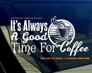 It's Always A Good Time For Coffee Funny Joke Gag Decal Sticker 8" - OwnTheAvenue