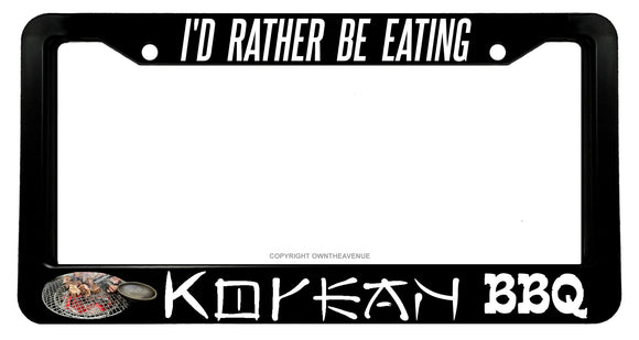 I'd Rather Be Eating Korean BBQ Delicious Yummy Foodie License Plate Frame - OwnTheAvenue