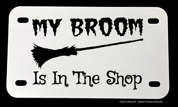 My Broom Is In The Shop Funny Joke Witch Motorcycle Metal License Plate