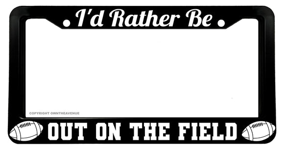 I'd Rather Be Out On The Field Football Funny Joke Humor License Plate Frame