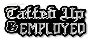 Tatted Up & Employed Funny Joke Tattooed Tattoos Model 2 Vinyl Sticker Decal 5"