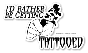 I'd Rather Be Getting Tattooed Tattoo Digital Printed Vinyl Sticker Decal 4.5"