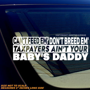 Can't Feed 'Em Don't Breed 'Em Funny Joke Taxpayer Welfare Vinyl Decal 6"