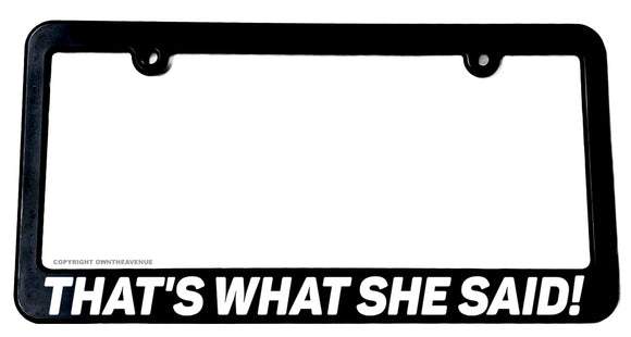 That's What She Said Funny Joke Model V01 License Plate Frame - OwnTheAvenue