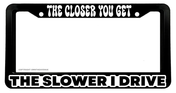 The Closer You Get Tailgating Tailgater Funny Joke Humor License Plate Frame