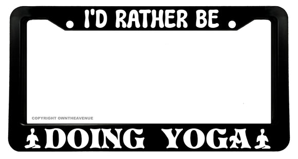 I'd Rather Be Doing Yoga Meditation Funny Joke Humor License Plate Frame