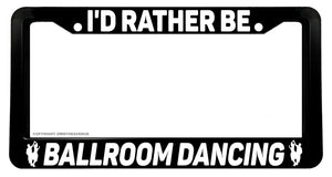 Black License Plate Frame I'd  Rather Be Ballroom Dancing Auto Accessory - OwnTheAvenue