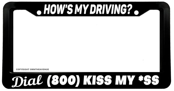 Dial 1 800 Kiss My As* Hows My Driving Funny License Plate Frame - OwnTheAvenue