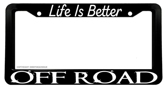 Life Is Better Off Road Humor Joke 4x4 Lifted Truck License Plate Frame