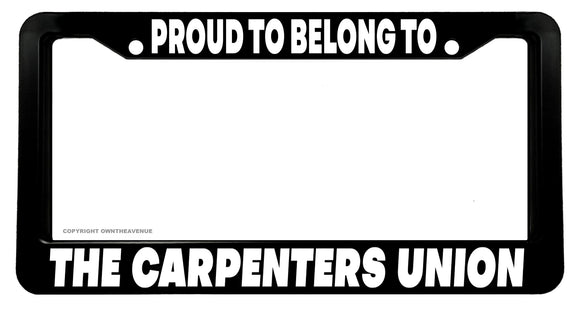 Proud To Belong To The Carpenters Union License Plate Frame - OwnTheAvenue