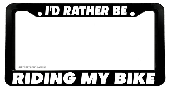 I'd Rather Be Riding My Bike Bicycle Biking Riding Black License Plate Frame