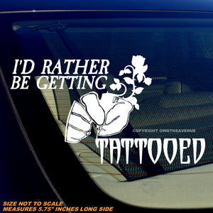 I'd Rather Be Getting Tattooed Funny Joke Tattoo Model 2 Vinyl Sticker Decal 5.75"